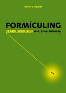 Ulrich E. Fischer: Formiculing 