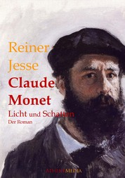 Claude Monet - Licht und Schatten - Der Roman eines bunten Jahrhunderts (biographischer Roman)
