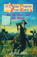 Louise Ladd: Double Diamond Dude Ranch #5 - Me, My Mare, and the Movie 