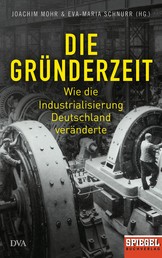 Die Gründerzeit - Wie die Industrialisierung Deutschland veränderte - Ein SPIEGEL-Buch - Mit zahlreichen Abbildungen