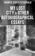 F. Scott Fitzgerald: My Lost City & Other Autobiographical Essays 