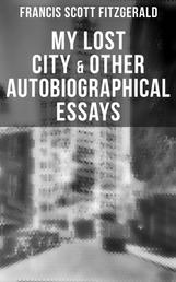 My Lost City & Other Autobiographical Essays - My Lost City, The Crack-Up, Pasting It Together, Handle with Care, Afternoon of an Author, Early Success & My Generation