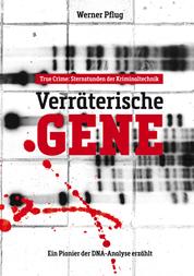 Verräterische Gene - Sternstunden der Kriminaltechnik. Ein Pionier der DNA-Analyse erzählt