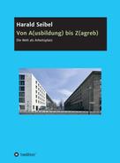 Harald Seibel: Von A(usbildung) bis Z(agreb) 