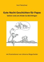 Gute Nacht Geschichten für Papas - Satiren rund ums Kinder-Zu-Bett-Bringen mit Illustrationen von Johanna Wegscheider