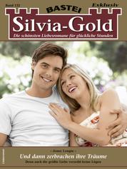 Silvia-Gold 132 - Liebesroman - Und dann zerbrachen ihre Träume