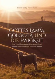 Gottes Lamm, Golgota und die Ewigkeit - Eine Verteidigung des Sühnetodes Christi und des ewigen Gerichts