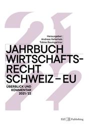 Jahrbuch Wirtschaftsrecht Schweiz – EU 2021/22 - Überblick und Kommentar 2021/22