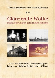 Glänzende Wolke - Maria Schweizer geht in die Mission - 1920: Bericht einer wochenlangen, beschwerlichen Reise nach China