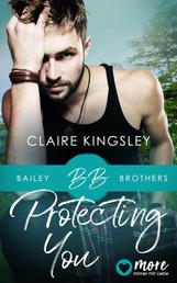 Protecting You - Auftakt der großen neuen Reihe von Bestsellerautorin Claire Kingsley.