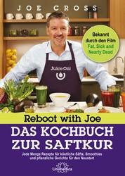 Reboot with Joe - Das Kochbuch zur Saftkur - Jede Menge Rezepte für köstliche Säfte, Smoothies und pflanzliche Gerichte für den Neustart
