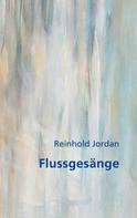 Reinhold Jordan: Flussgesänge 