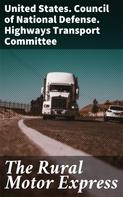 United States. Council of National Defense. Highways Transport Committee: The Rural Motor Express 