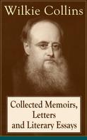 Wilkie Collins: Collected Memoirs, Letters and Literary Essays of Wilkie Collins 
