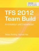 Tobias Richling: TFS 2012 TFS 2012 Team Build - Architektur und Installation 