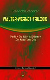Walter-Werndt-Trilogie: Panik + Die Fahrt ins Nichts + Der Kampf ums Gold - (Science-Fiction-Klassiker)
