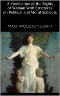 Mary Wollstonecraft: A Vindication of the Rights of Woman With Strictures on Political and Moral Subjects 