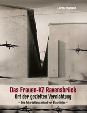 Das Frauen-KZ Ravensbrück - Ort der gezielten Vernichtung - Eine Aufarbeitung anhand von Stasi-Akten