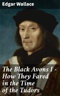 Edgar Wallace: The Black Avons I - How They Fared in the Time of the Tudors 