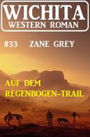 Zane Grey: Auf dem Regenbogen-Trail: Wichita Western Roman 33 