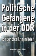 Heidetraud Zierl: Politische Gefangene in der DDR 