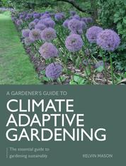 Climate Adaptive Gardening - The essential guide to gardening sustainably