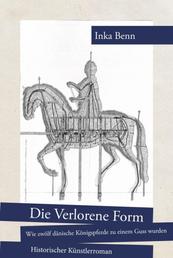 Die Verlorene Form - wie zwölf dänische Königspferde zu einem Guss wurden - Historischer Künstlerroman