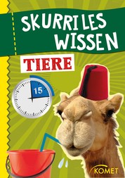 Skurriles Wissen: Tiere - Ein Kamel kann in 15 Minuten 200 Liter Wasser trinken … und 99 weitere unnütze Fakten