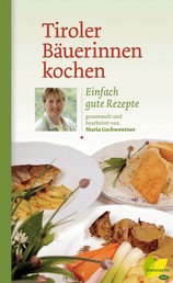 Tiroler Bäuerinnen kochen - Einfach gute Rezepte