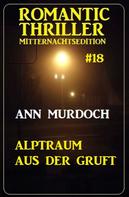 Ann Murdoch: Alptraum aus der Gruft: Romantic Thriller Mitternachtsedition 18 