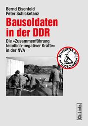 Bausoldaten in der DDR - Die "Zusammenführung feindlich-negativer Kräfte" in der NVA