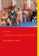Horst Friese: Unsere Hunde und wir 