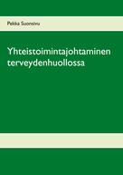 Pekka Suonsivu: Yhteistoimintajohtaminen terveydenhuollossa 