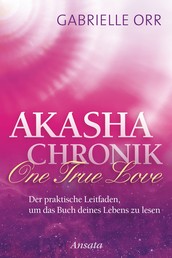 Akasha-Chronik. One True Love - Der praktische Leitfaden, um das Buch deines Lebens zu lesen