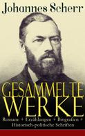 Johannes Scherr: Gesammelte Werke: Romane + Erzählungen + Biografien + Historisch-politische Schriften 