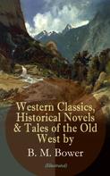 B. M. Bower: Western Classics, Historical Novels & Tales of the Old West by B. M. Bower (Illustrated) 