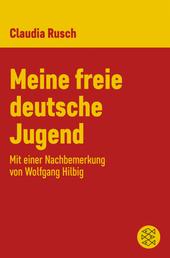 Meine freie deutsche Jugend - Mit einer Nachbemerkung von Wolfgang Hilbig