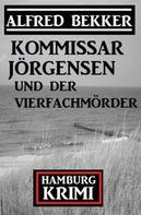 Alfred Bekker: Kommissar Jörgensen und der Vierfachmörder: Kommissar Jörgensen Hamburg Krimi 
