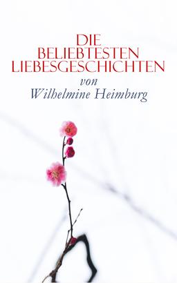 Die beliebtesten Liebesgeschichten von Wilhelmine Heimburg