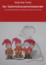 Der Zipfelmützenadventskalender - Eine Weihnachtsgeschichte in 24 Kapiteln für Zwerge und ihre Freunde