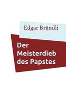 Edgar Brändli: Der Meisterdieb des Papstes 
