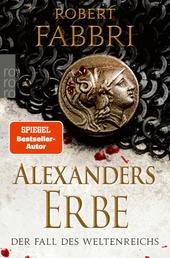 Alexanders Erbe: Der Fall des Weltenreichs - Historischer Roman