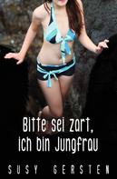 Susy Gersten: Bitte sei zart, ich bin Jungfrau 