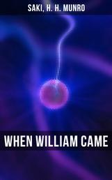 WHEN WILLIAM CAME - A Story of London under the Hohenzollerns
