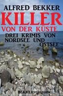 Alfred Bekker: Killer von der Küste: Drei Krimis von Nordsee und Ostsee ★★★★