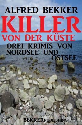 Killer von der Küste: Drei Krimis von Nordsee und Ostsee