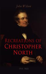Recreations of Christopher North (Vol. 1&2) - Literary & Philosophical Essays