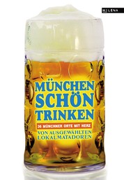 München schön trinken - 36 Münchner Orte mit Herz