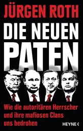Die neuen Paten - Trump, Putin, Erdogan, Orbán & Co. - Wie die autoritären Herrscher und ihre mafiosen Clans uns bedrohen