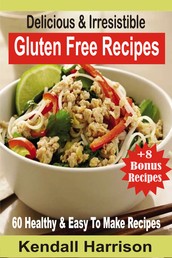 Delicious & Irresistible Gluten Free Recipes - 60 Healthy & Easy To Make Recipes